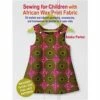 Sewing For Children With African Wax Print Fabric Book By Adaku Parker - Signed