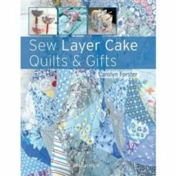 Sew Layer Cake Quilts & Gifts By Carolyn Forster